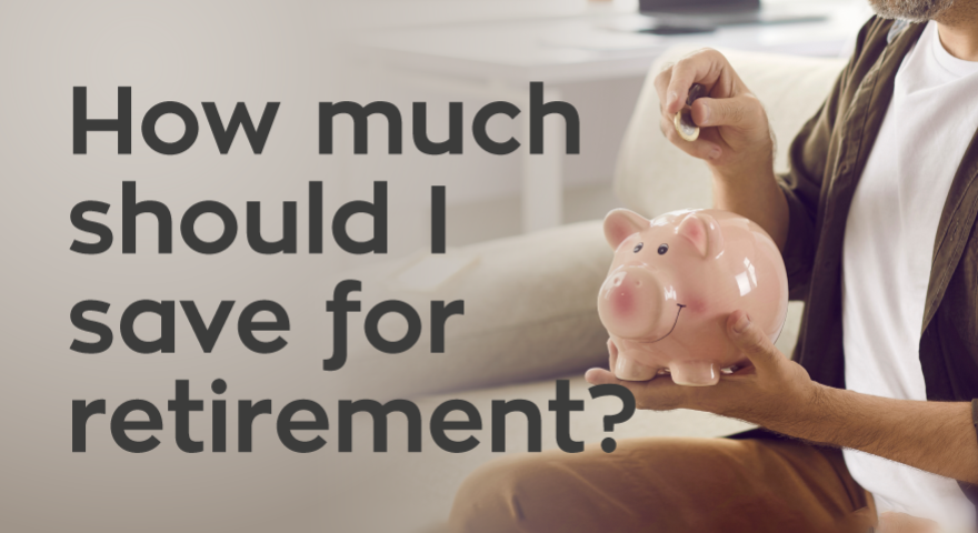 How much should I save for retirement?