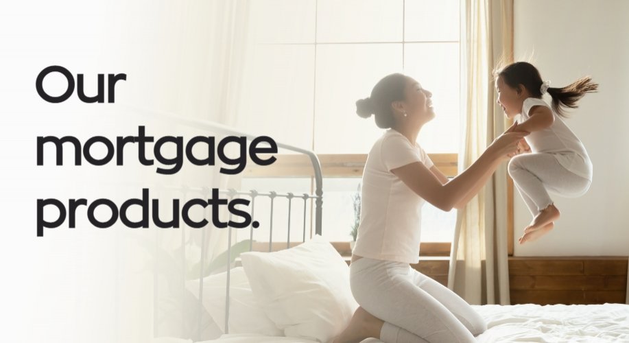 Our mortgage products for existing customers